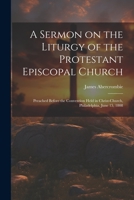 A Sermon on the Liturgy of the Protestant Episcopal Church: Preached Before the Convention Held in Christ-Church, Philadelphia, June 15, 1808 1021461903 Book Cover