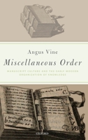 Miscellaneous Order: Manuscript Culture and the Early Modern Organization of Knowledge 0198809700 Book Cover