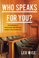 Who Speaks for You?: The Inside Story of the Prosecutor Who Took Down Baltimore's Most Crooked Cops 1421446502 Book Cover