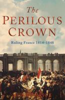 The Perilous Crown: France Between Revolutions, 1814-1848 0330426389 Book Cover