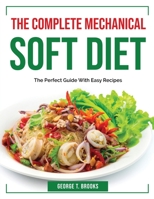 The Complete Mechanical Soft Diet: The Perfect Guide With Easy Recipes 1804383937 Book Cover