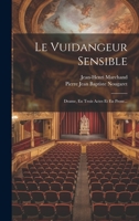 Le Vuidangeur Sensible: Drame, En Trois Actes Et En Prose... 1022289489 Book Cover