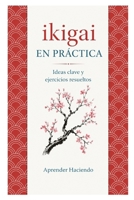 Ikigai EN PRÁCTICA: Ideas clave y ejercicios resueltos (Aprender Haciendo) (Spanish Edition) B0H1Q2C8NQ Book Cover
