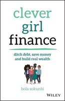 Clever Girl Finance: Ditch Debt, Save Money and Build Real Wealth 1119580838 Book Cover