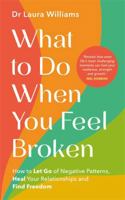 What to Do When You Feel Broken: How to Let Go of Negative Patterns, Heal Your Relationships and Find Freedom 183782262X Book Cover