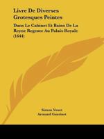 Livre De Diverses Grotesques Peintes: Dans Le Cabinet Et Bains De La Reyne Regente Au Palais Royale (1644) 1120319307 Book Cover