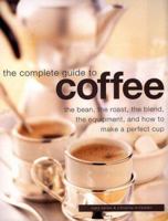 Complete Guide to Coffee: The Bean, the Roast, the Blend, the Equipment, and How to Make a Perfect Cup 0754806111 Book Cover