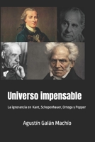 Universo impensable.: Las ignorancias de Kant, Schopenhauer, Ortega y Popper 1512374407 Book Cover