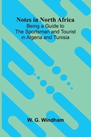 Notes in North Africa; Being a Guide to the Sportsman and Tourist in Algeria and Tunisia 9374599619 Book Cover
