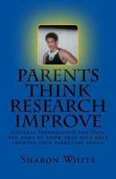 Parents Think Research Improve: Parents Remix What You Have Been Taught! General Information and Data You Need to Know That Will Help Improve Your Parenting Skills 1544916841 Book Cover