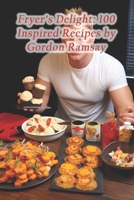 Fryer's Delight: 100 Inspired Recipes by Gordon Ramsay B0CQ8Q2PQN Book Cover