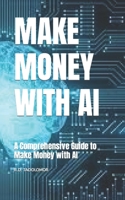 MAKE MONEY WITH AI: A Comprehensive Guide to Make Money with AI B0CNY9KSCD Book Cover