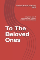 To The Beloved Ones: A mystical tale of prophecy, love, identity, and fate across lifetimes B0FCXTD5P3 Book Cover