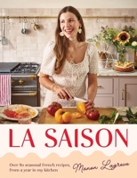 La Saison: Over 80 Seasonal French Recipes, from a Year in My Kitchen 1837836116 Book Cover