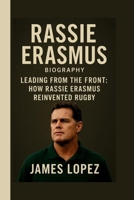 RASSIE ERASMUS: LEADING FROM THE FRONT: HOW RASSIE ERASMUS REINVENTED RUGBY B0FSLSFM37 Book Cover