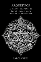 Arquétipos: A Chave Secreta da Carol Capel para Moldar a Realidade (Portuguese Edition) B0DXCG6MH4 Book Cover