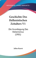 Geschichte Des Hellenistischen Zeitalters V1: Die Grundlegung Des Hellenismus (1901) 1168470501 Book Cover