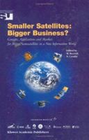 Smaller Satellites: Bigger Business?: Concepts, Applications and Markets for Micro/Nanosatellites in a New Information World 1402001991 Book Cover