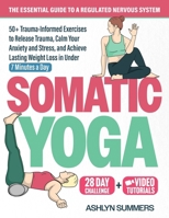 Somatic Yoga: The Essential Guide to a Regulated Nervous System: 50+ Trauma-Informed Exercises to Release Trauma, Calm Your Anxiety and Stress, and ... Weight Loss (Nervous System Regulation) B0DSW63FNH Book Cover