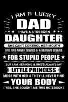 I am a Lucky Dad of Stubborn Daughter Little Princess: Funny Dad Quotes Gift From His Daughter Mess with Her They'll Never Find Your Body And Yes She Bought Him This Notebook Novelty Blank Lined Trave 1676168664 Book Cover