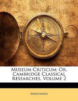 Museum Criticum; Or, Cambridge Classical Researches, Volume 2 1143713877 Book Cover