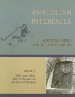 Anatolian Interfaces: Hittites, Greeks And Their Neighbours: Proceedings Of An International Conference On Cross Cultural Interaction, September 17 19, 2004, Emory University, Atlanta, Ga 1842179632 Book Cover