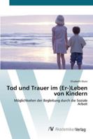 Tod und Trauer im (Er-)Leben von Kindern: Möglichkeiten der Begleitung durch die Soziale Arbeit 363943675X Book Cover