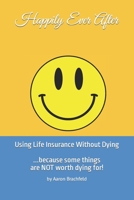Happily Ever After: Using Life Insurance Without Dying: Because Some Things Are Not Worth Dying For B0C1J3FZ2F Book Cover
