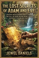 The Lost Secrets of Adam and Eve: Ancient Revelations About Eden, the Fall of Man, Divine Mercy, and Humanity's Earliest Days B0H8PPXVF3 Book Cover