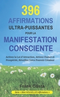 396 AFFIRMATIONS ULTRA-PUISSANTES POUR LA MANIFESTATION CONSCIENTE: Activez la Loi d'Attraction, Attirez Chance et Prospérité, Réveillez Votre Pouvoir ... NOUVELLES Affirmations) (French Edition) B0FBDRW2SL Book Cover