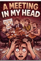 A Meeting in My Head: Five Voices. One Mind. No Control. B0GY1HJSMB Book Cover