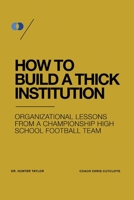 How to Build a Thick Institution: Organizational Lessons from a Championship High School Football Program null Book Cover