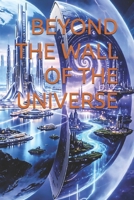 BEYOND THE WALL OF THE UNIVERSE B0H8LVND3X Book Cover