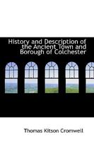 History and Description of the Ancient Town and Borough of Colchester 1016932650 Book Cover