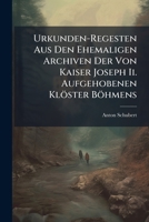 Urkunden-Regesten Aus Den Ehemaligen Archiven Der Von Kaiser Joseph II. Aufgehobenen Kloster Bohmens 1144217466 Book Cover