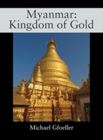 Myanmar: Kingdom of Gold 1977236170 Book Cover