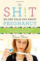 The Sh!t No One Tells You About Pregnancy: A Guide to Surviving Pregnancy, Childbirth, and Beyond 1580056334 Book Cover