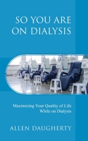 So You Are on Dialysis: Maximizing Your Quality of Life While on Dialysis 1977237657 Book Cover