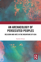 An Archaeology of Persecuted Peoples: Religion and Hate in the Mountains of Asia 1032573643 Book Cover