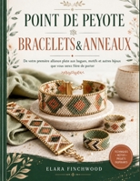 POINT DE PEYOTE BRACELETS&ANNEAUX: De votre première alliance plate aux bagues, motifs et autres bijoux que vous serez fière de porter (French Edition) B0H8537YLL Book Cover
