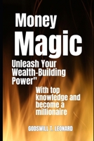 Money Magic: Unleash Your Wealth-Building Power B0CMC9R1JT Book Cover