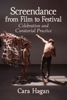 Screendance from Film to Festival: Celebration and Curatorial Practice 1476669848 Book Cover