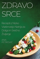 Zdravo srce: Recepti z Nizko Vsebnostjo Natrija za Dolgo in Srečno Zivljenje 1835196365 Book Cover