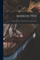 Mirror 1904: Baltimore College of Dental Surgery, College Annual 1014467500 Book Cover