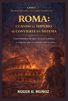 ROMA: CUANDO EL IMPERIO SE CONVIERTE EN SISTEMA: Convirtiéndose en una estructura política y religiosa que se extiende sobre la tierra. (TRONOS, ALTARES Y GUERRA ESPIRITUAL) (Spanish Edition) B0GLHRZ2DK Book Cover