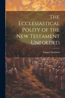 The Ecclesiastical Polity of the New Testament Unfolded 1022071440 Book Cover
