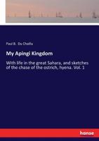 My Apingi Kingdom: With Life in the Great Sahara and Sketches of the Chase of the Ostrich, Hyena, &c. 1171780729 Book Cover