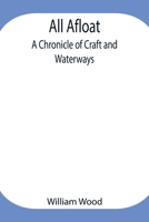 All Afloat: A Chronicle Of Craft And Waterways 1502710293 Book Cover