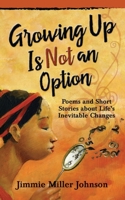 Growing up Is Not an Option : Poems and Short Stories about Life's Inevitable Changes 0997601019 Book Cover