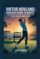 VIKTOR HOVLAND: FROM BED FRAME TO BIRDIES THE UNLIKELY STORY OF A GOLFER WHO DEFIED INJURY AND DOUBT TO WIN AGAIN B0FB4FXCKP Book Cover